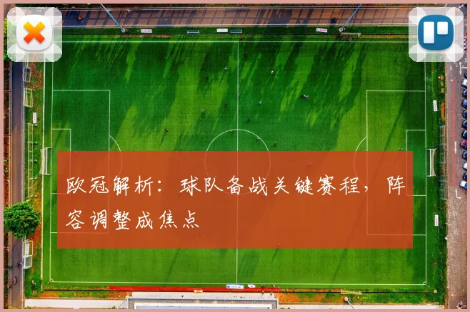 欧冠解析：球队备战关键赛程，阵容调整成焦点