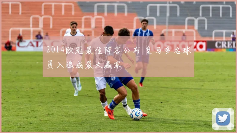 2014欧冠最佳阵容公布 皇马多名球员入选成最大赢家