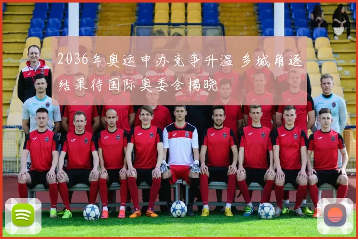 2036年奥运申办竞争升温 多城角逐结果待国际奥委会揭晓