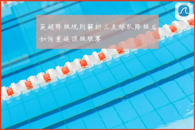 英超降级规则解析三支球队降级后如何重返顶级联赛
