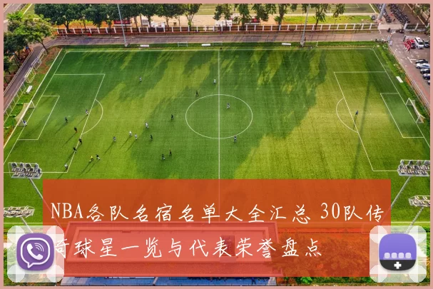 NBA各队名宿名单大全汇总 30队传奇球星一览与代表荣誉盘点