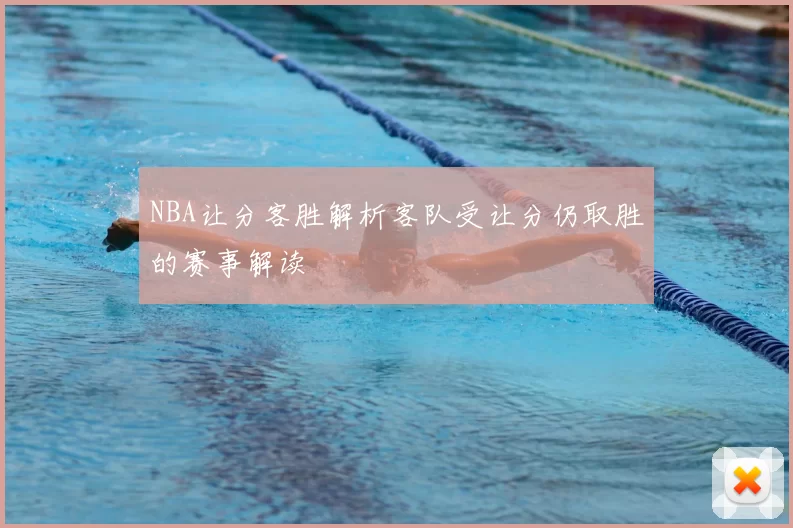 NBA让分客胜解析客队受让分仍取胜的赛事解读